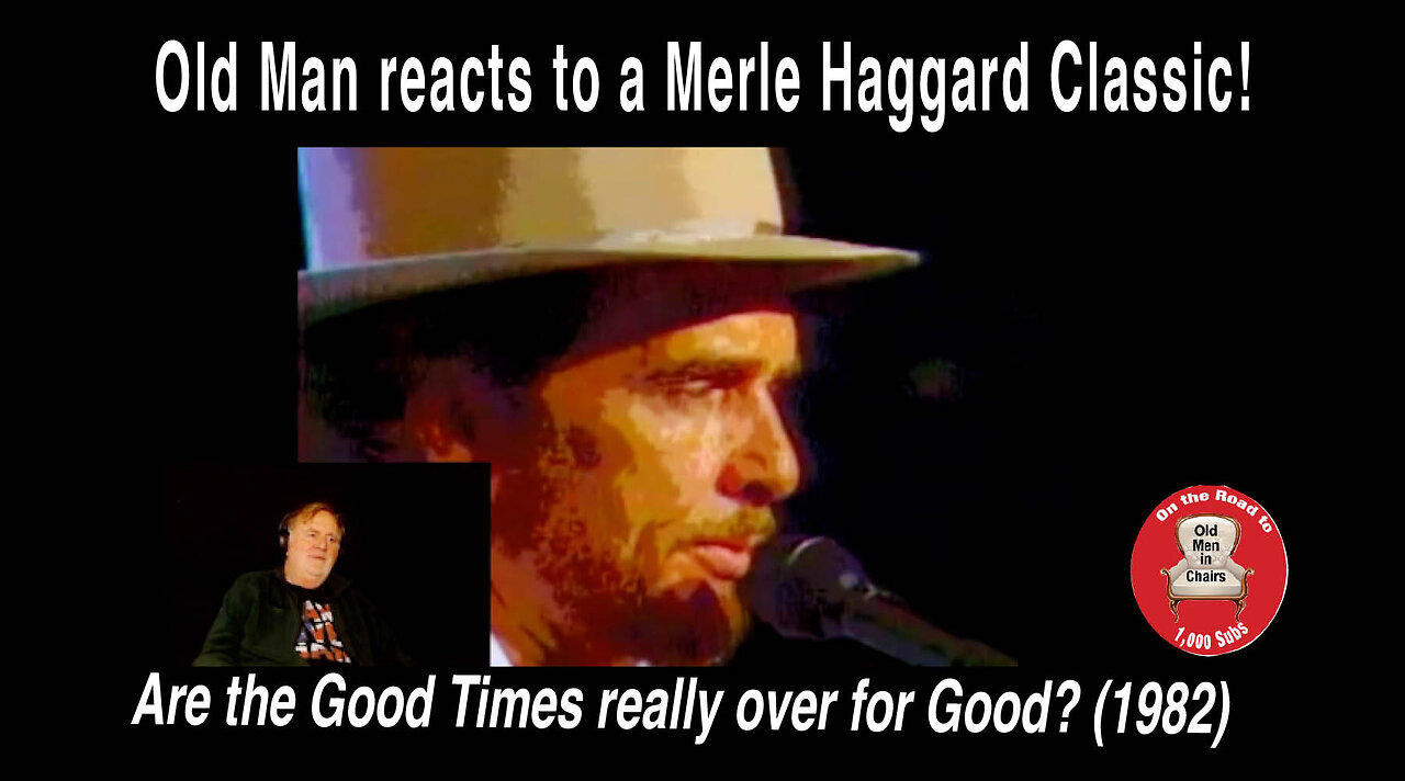 Old Man reacts to Merle Haggard's "Are the Good Times really over for Good?" (1982)