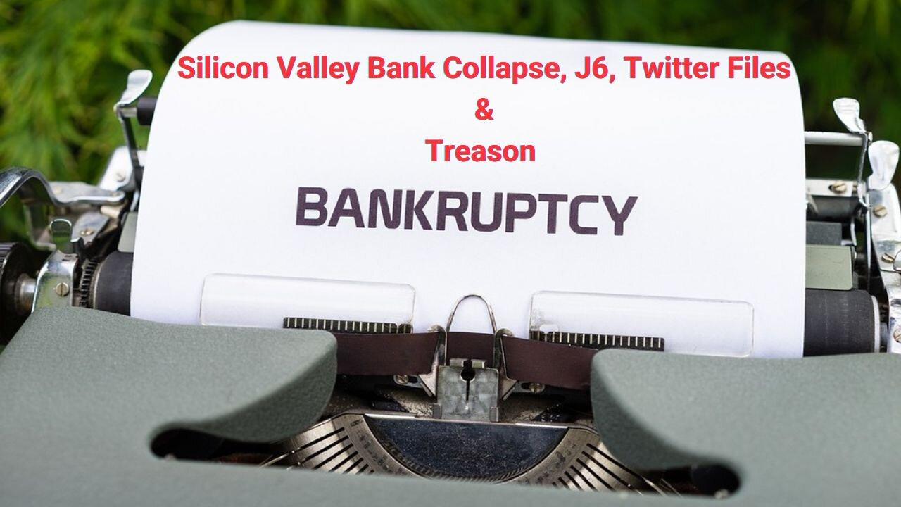 Silicon Valley Bank Collapse, J6, Twitter Files & Treason