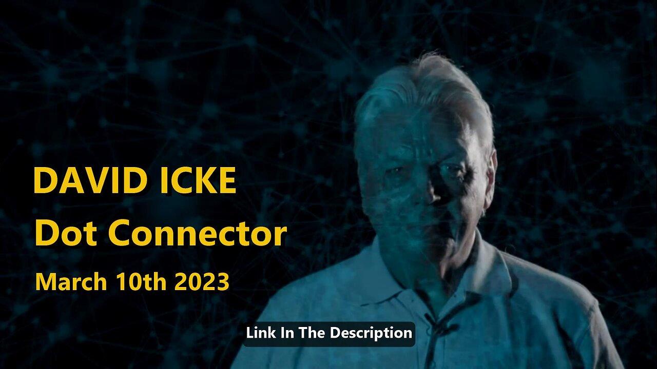 DAVID ICKE - DOT CONNECTOR March 10th 2023