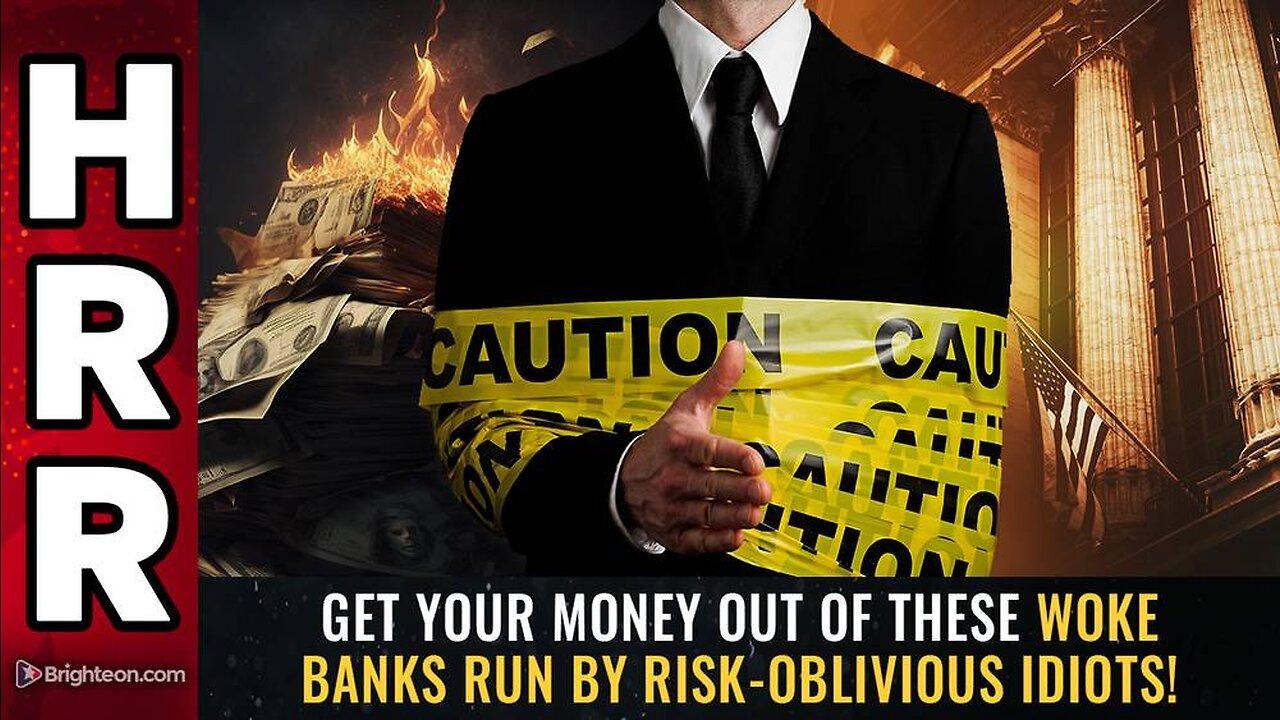 Get your money out of these WOKE BANKS run by risk-oblivious IDIOTS!