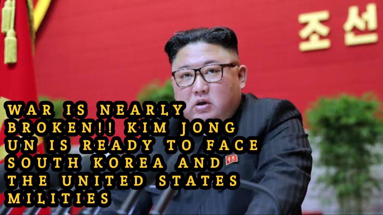WAR IS NEARLY BROKEN!! KIM JONG UN IS READY TO FACE SOUTH KOREA AND THE UNITED STATES MILITIES