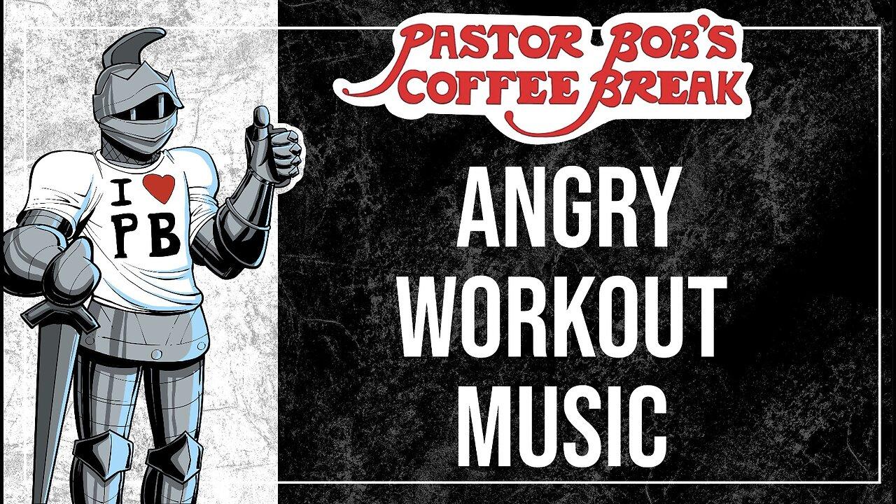 ANGRY WORKOUT MUSIC / Pastor Bob's Coffee Break