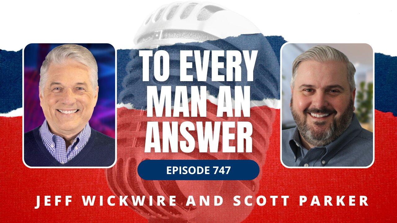 Episode 747 - Dr. Jeff Wickwire and Pastor Scott Parker on To Every Man An Answer