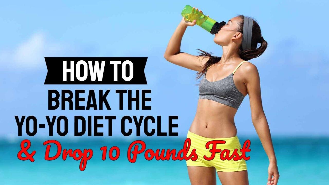 How To Break The Yo-Yo Diet Cycle And Drop 10 Pounds Fast
