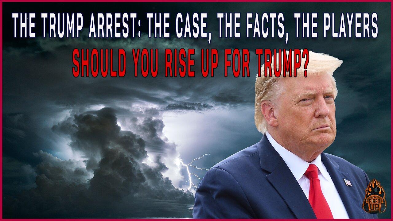 The Trump Arrest: The Case, The Facts, The Players. Should You Rise Up for Trump? | I'm Fired Up With Chad Caton