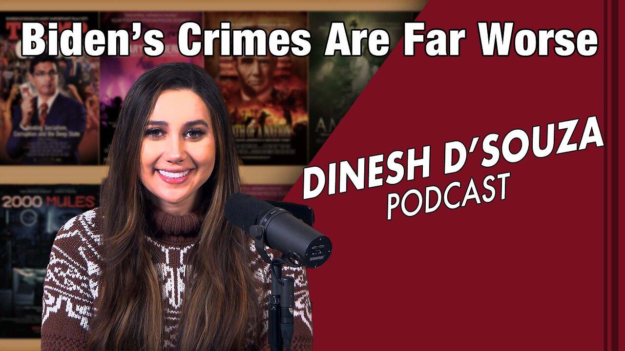 Biden’s Crimes Are Far Worse Dinesh D’Souza Podcast Ep 541