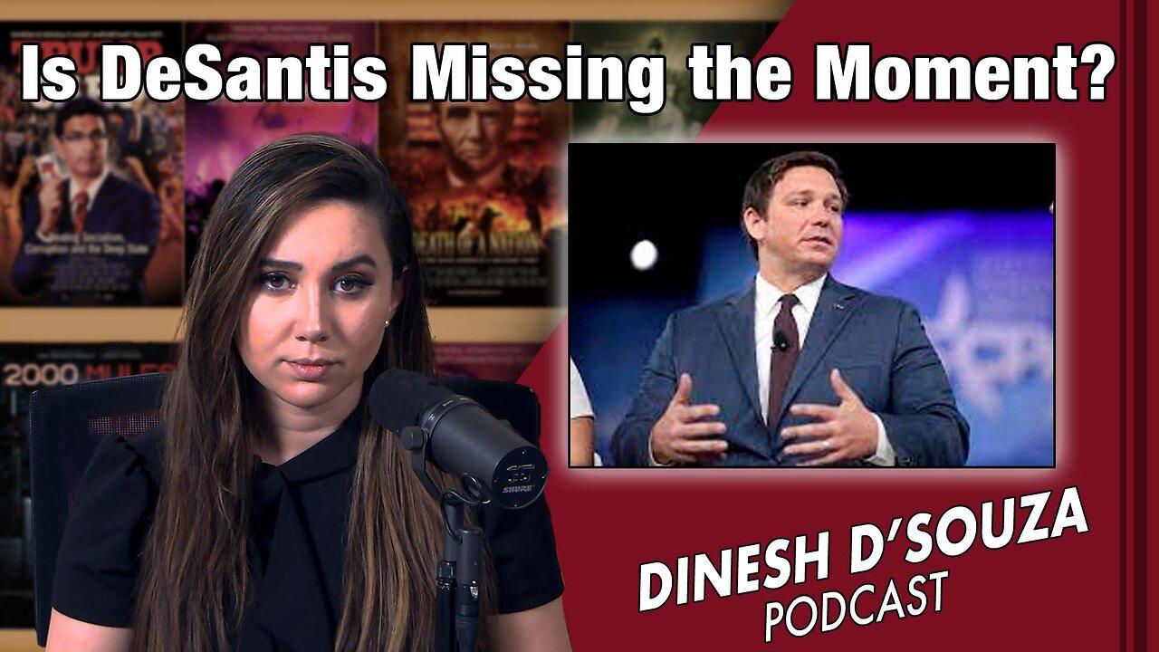 Is DeSantis Missing the Moment? Dinesh D’Souza Podcast Ep 542