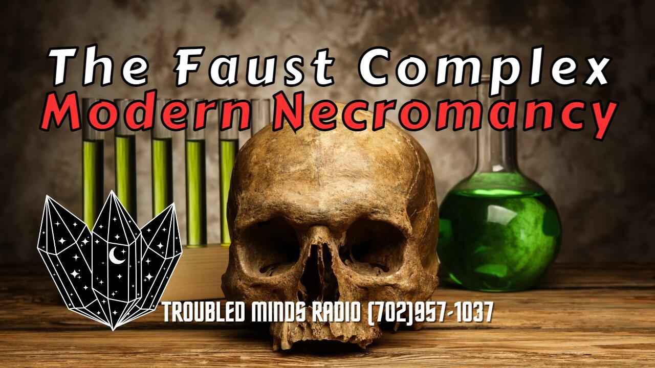 The Faust Complex - Modern Necromancy and the Eternal Thirst for Knowledge