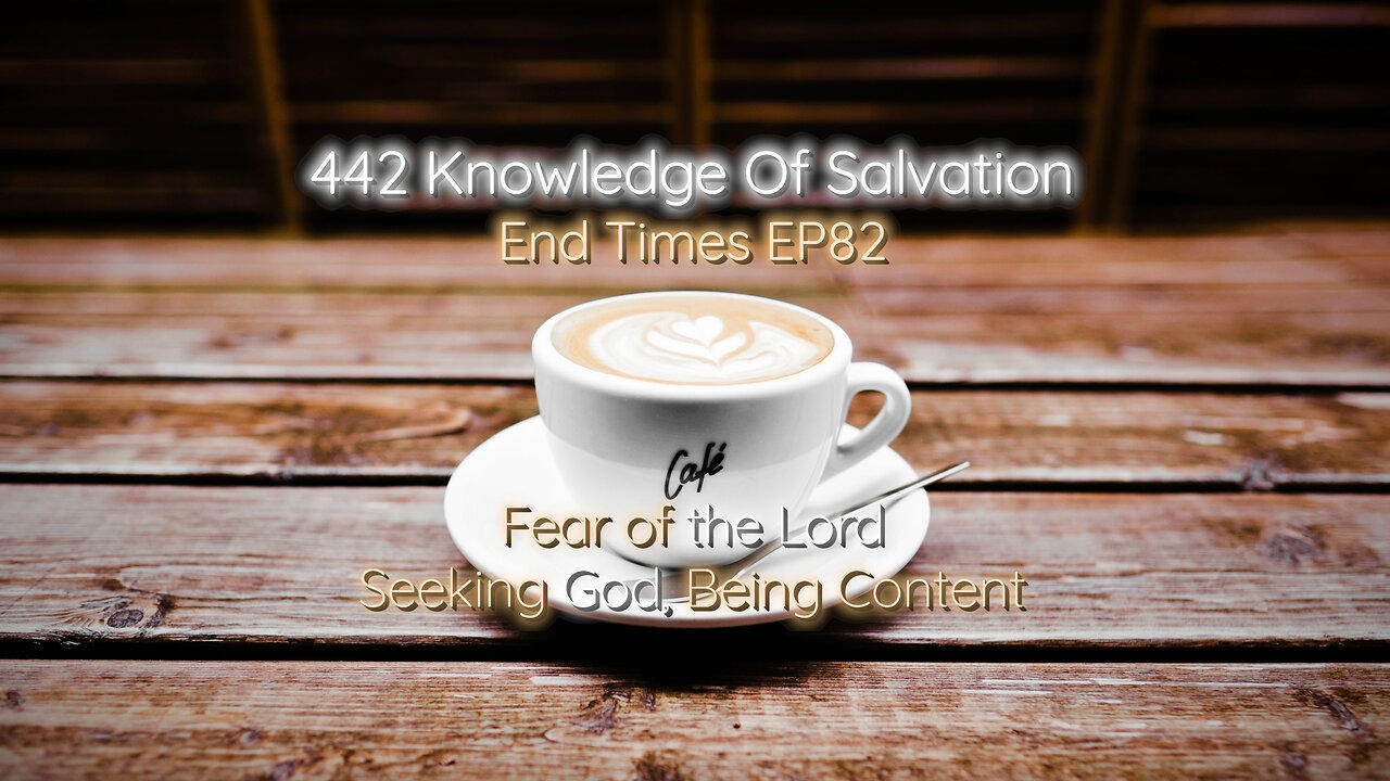 442 Knowledge Of Salvation - End Times EP82 - Fear of the Lord, Seeking God, Being Content