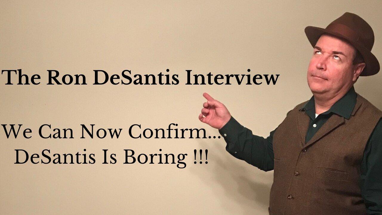 The Ron DeSantis Interview.  We Can Now Confirm...DeSantis Is Boring