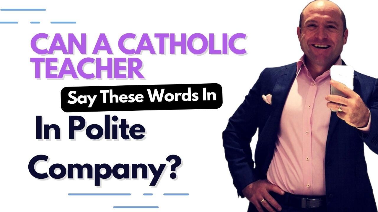 Can A Catholic Teacher Say These Words In Polite Company?