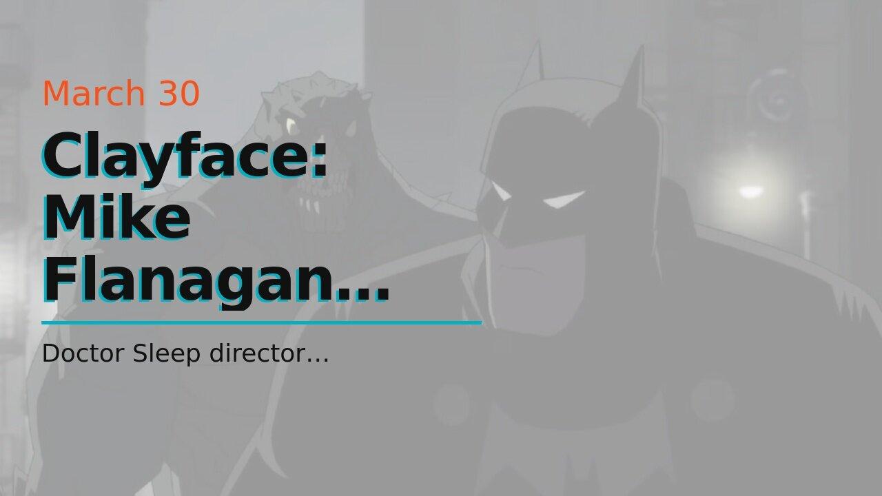 Clayface: Mike Flanagan Pitches Batman Villain Movie to Warner Bros. & DC