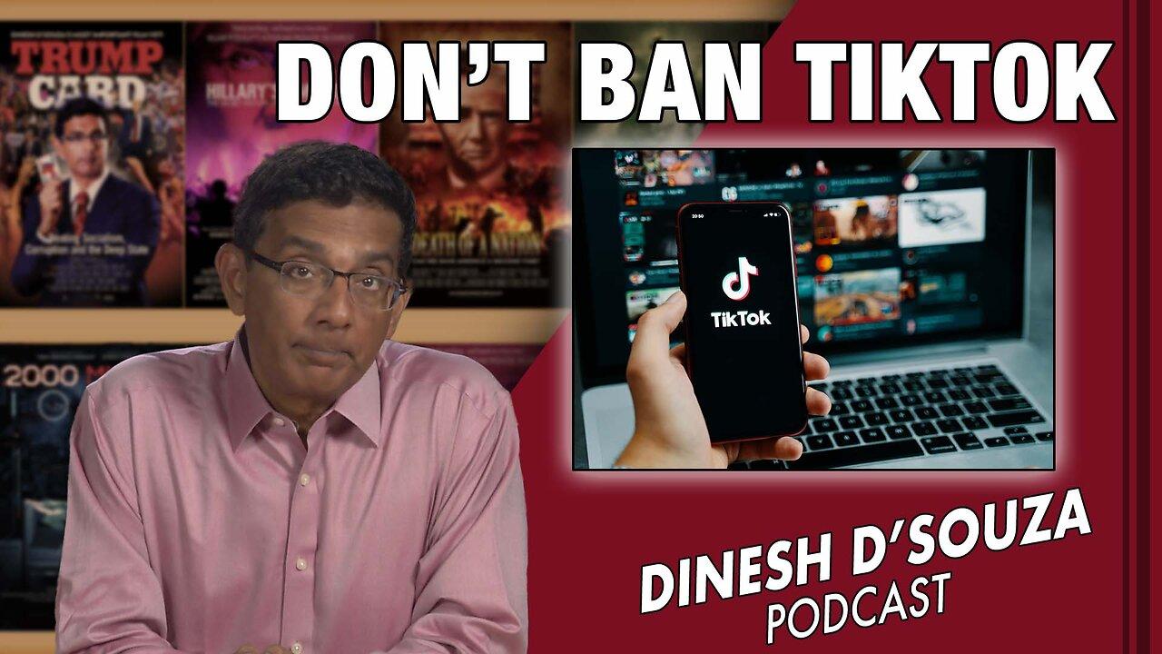 DON’T BAN TIKTOK Dinesh D’Souza Podcast Ep548
