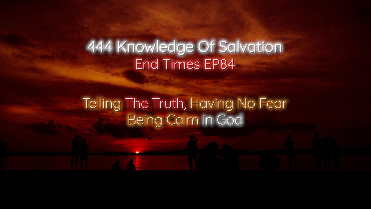 444 Knowledge Of Salvation - End Times EP84 - Telling The Truth, Having No Fear, Being Calm in God