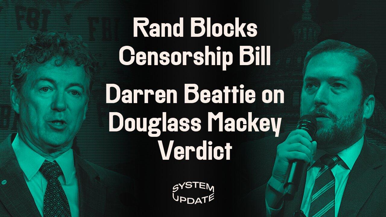 Rand Paul Blocks Authoritarian “Anti-TikTok” Bill. Plus: Darren Beattie on Douglass Mackey Guilty Verdict, Trump Indictment 