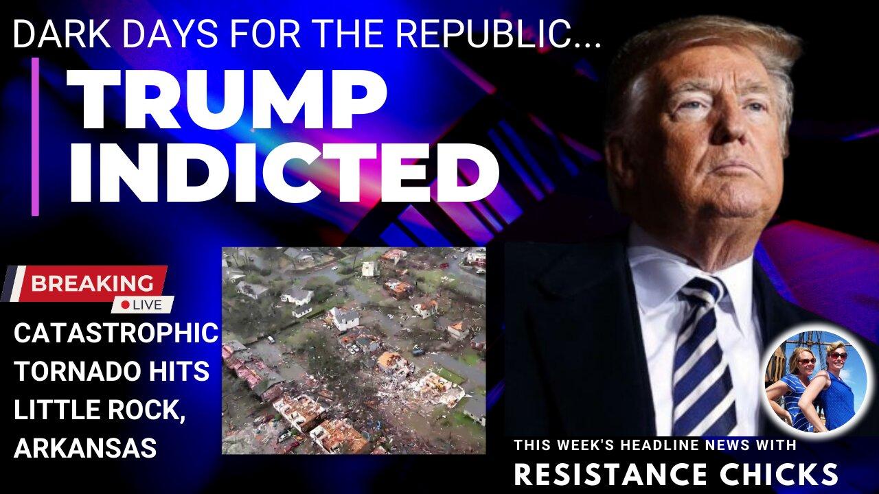 Dark Days for the Republic: Trump Indicted; Catastrophic Tornado In Little Rock; Headline News 3/31/23