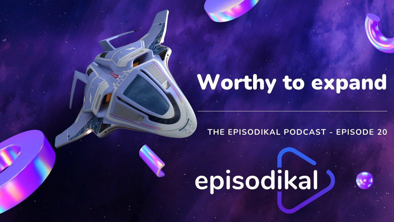 Worthy to expand - The Episodikal Podcast - episode 20