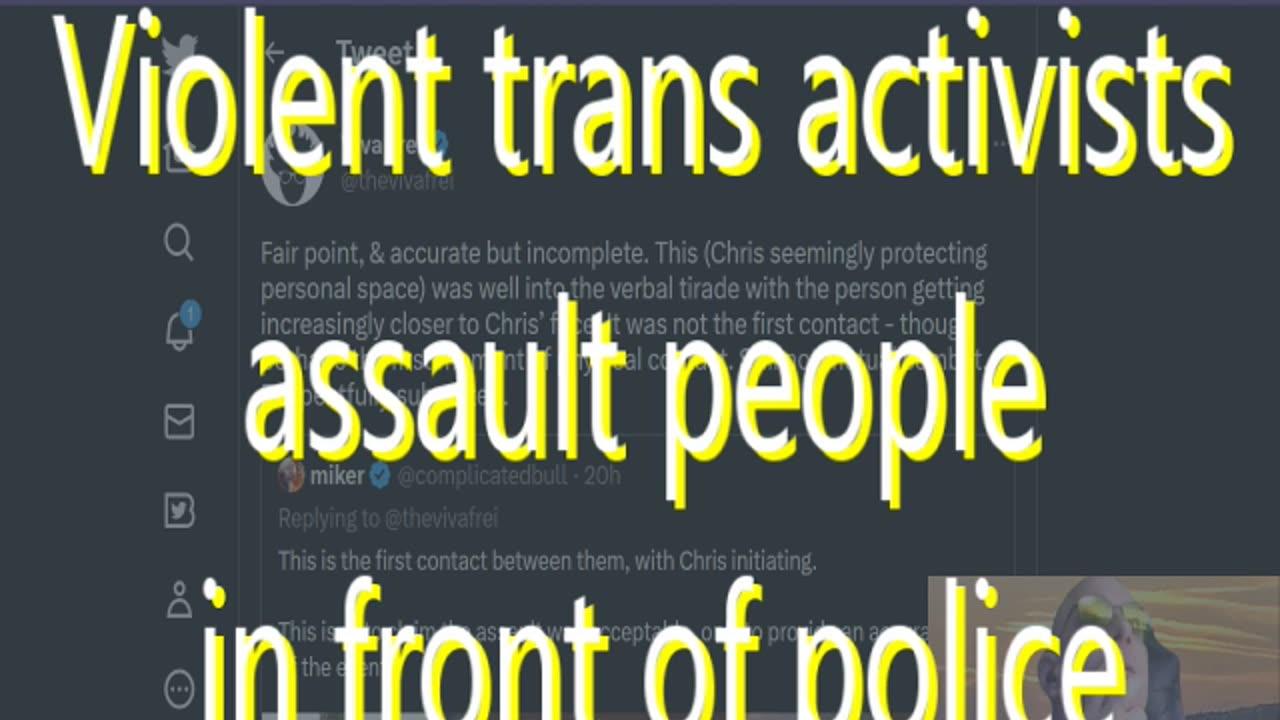 Ep 128 Violent trans activists can assault people in front of police then claim to be victims & more