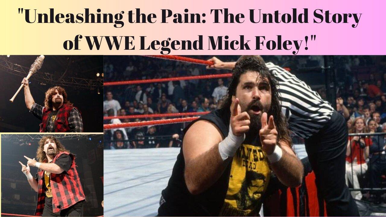 "Unleashing the Pain: The Untold Story of WWE Legend Mick Foley!"