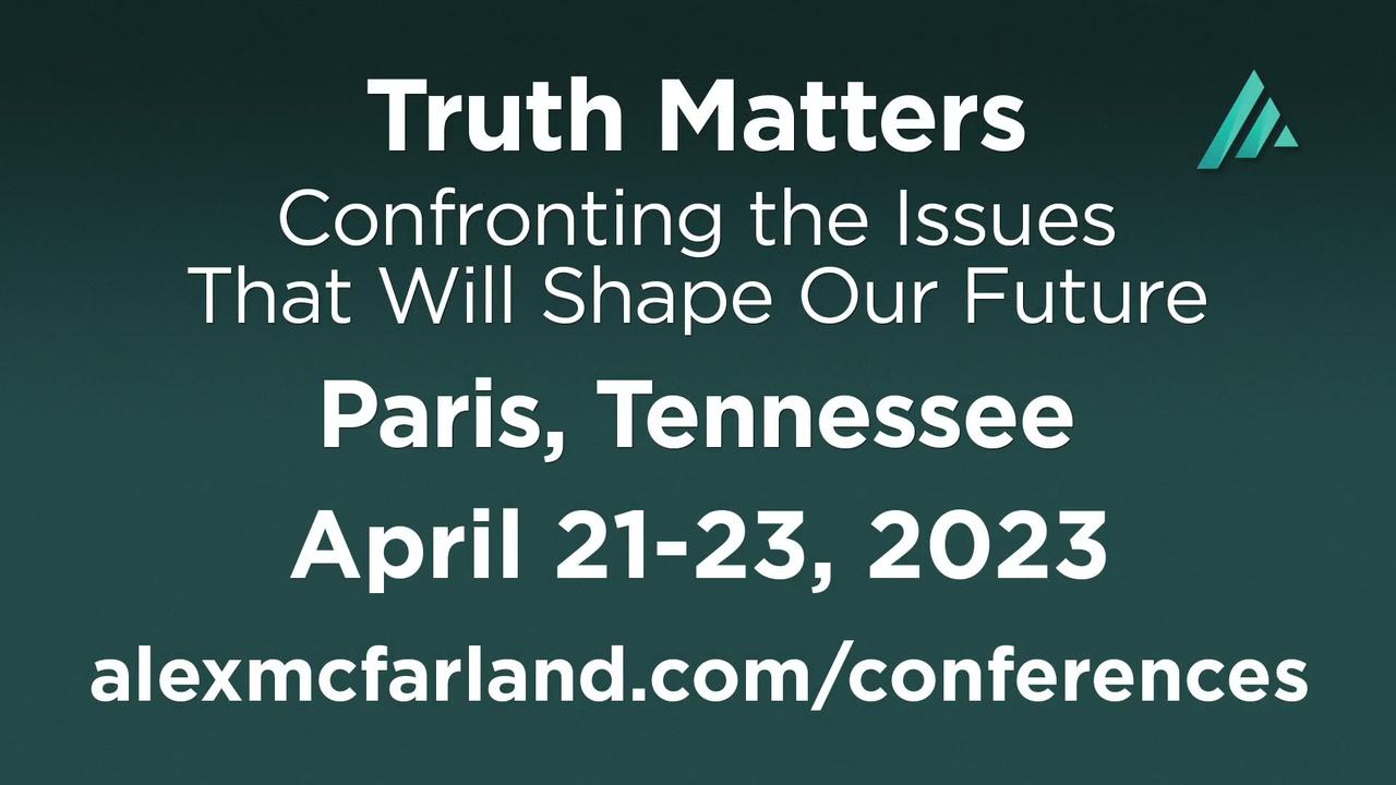 Truth Matters TNG Conference with Alex McFarland • April 19-23 • Paris, Tennessee