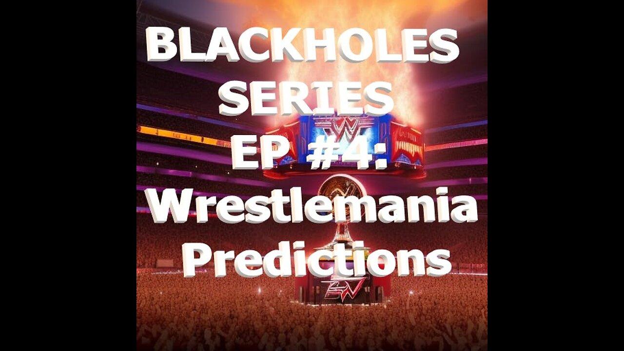 BLACKHOLES SERIES EP #4: The Guys Give Their WrestleMania 39 Predictions