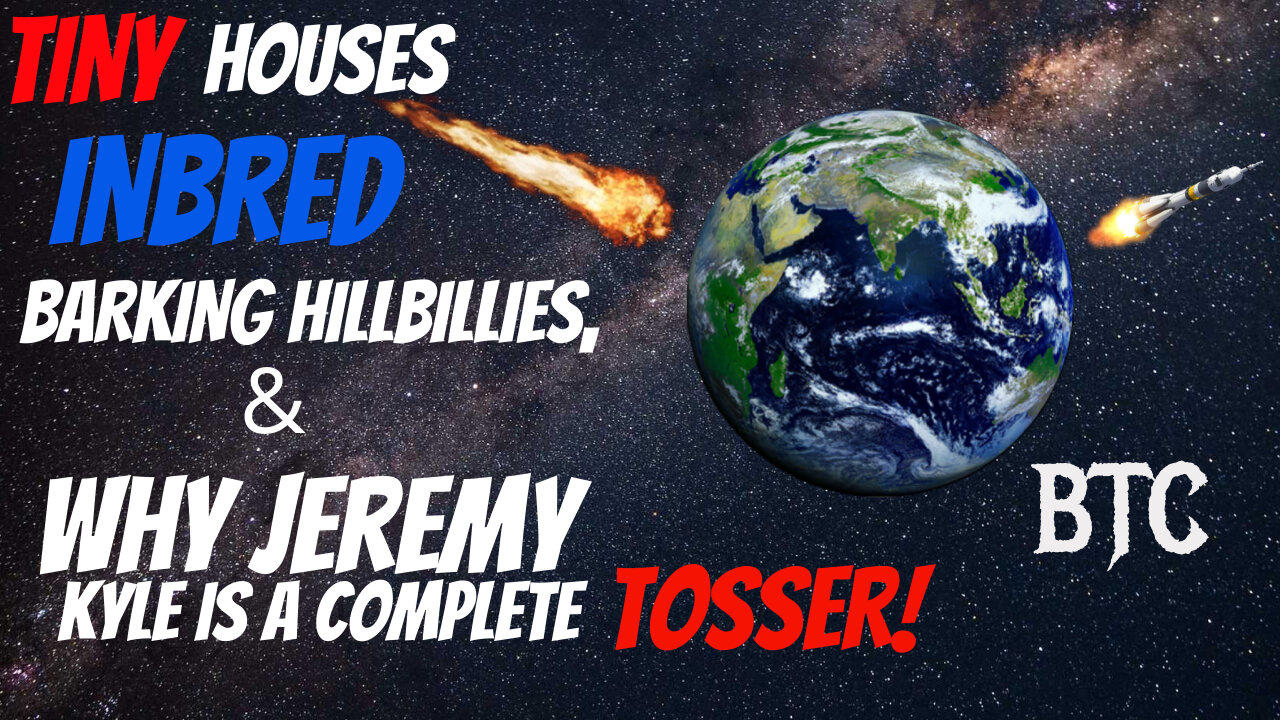 TINY HOUSES, INBRED BARKING HILLBILLIES and WHY JEREMY KYLE IS A COMPLETE TOSSER!