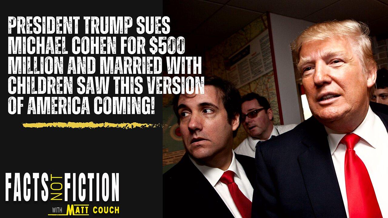 President Trump Sues Michael Cohen for $500 Million | Facts Not Fiction With Matt Couch
