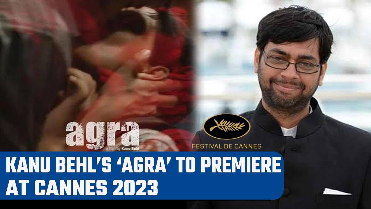 Cannes 2023: Kanu Behl’s ‘Agra’ to have world Premiere at Directors’ Fortnight | Oneindia News