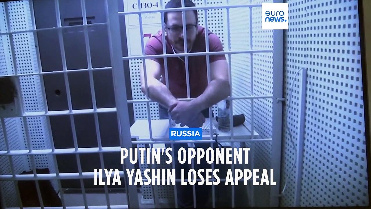 Putin critic Ilya Yashin loses his appeal against eight-and-a-half year jail sentence