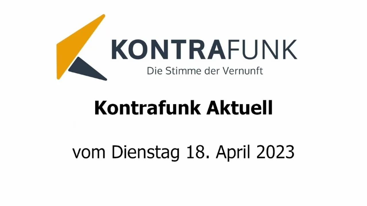 Kontrafunk Aktuell vom Dienstag 18. April 2023