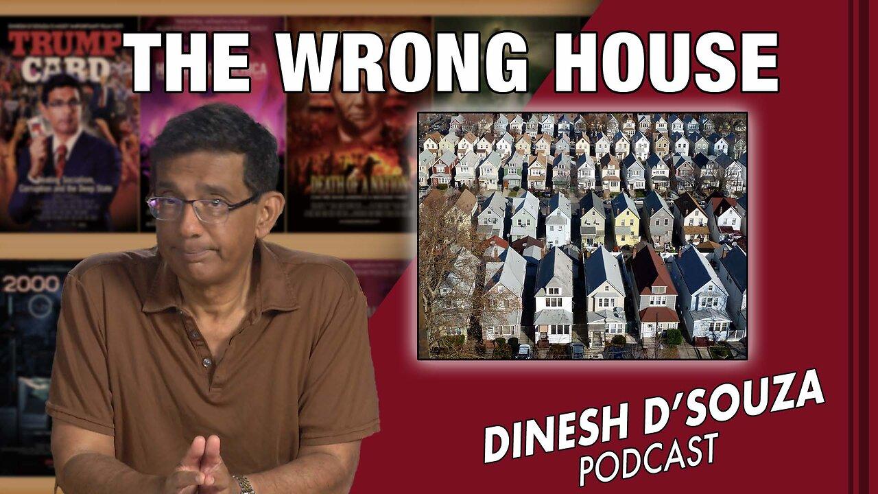 THE WRONG HOUSE Dinesh D’Souza Podcast Ep563