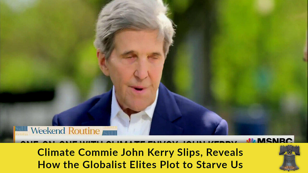 Climate Commie John Kerry Slips, Reveals How the Globalist Elites Plot to Starve Us
