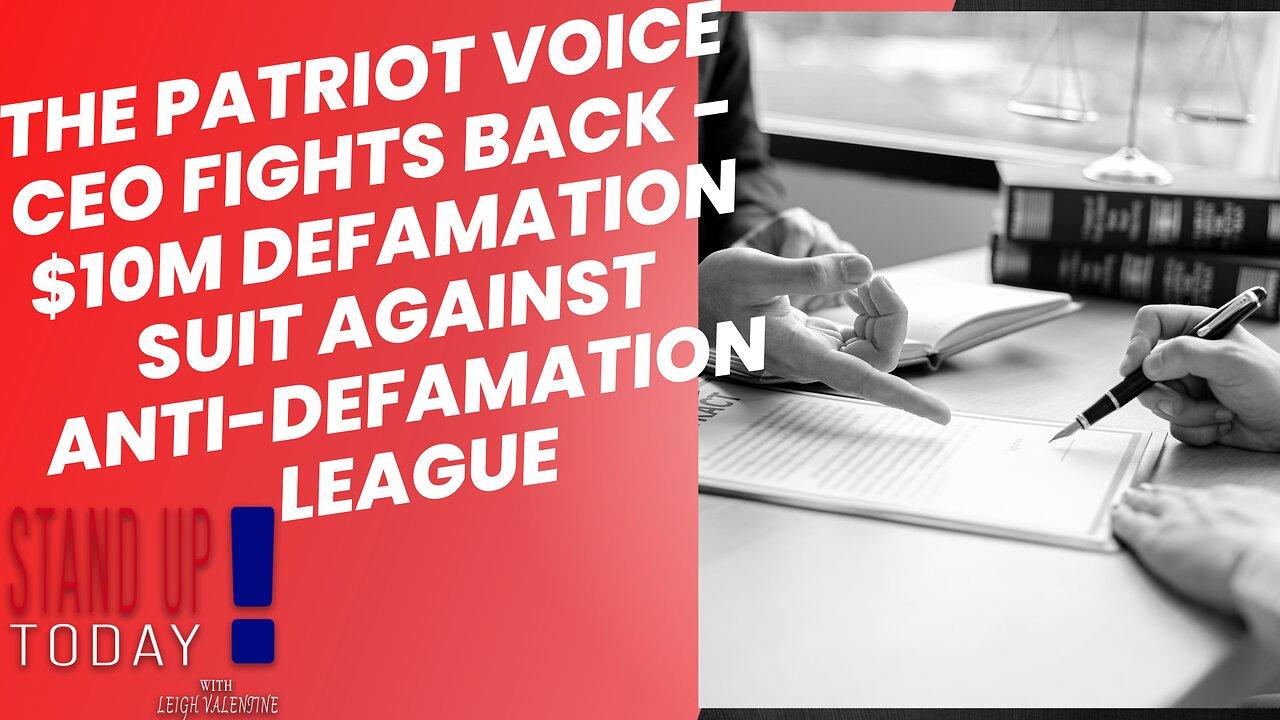 The Patriot Voice CEO Fights Back | $10M Defamation Suit Against Anti-Defamation League | Stand Up Today With Leigh Valentine