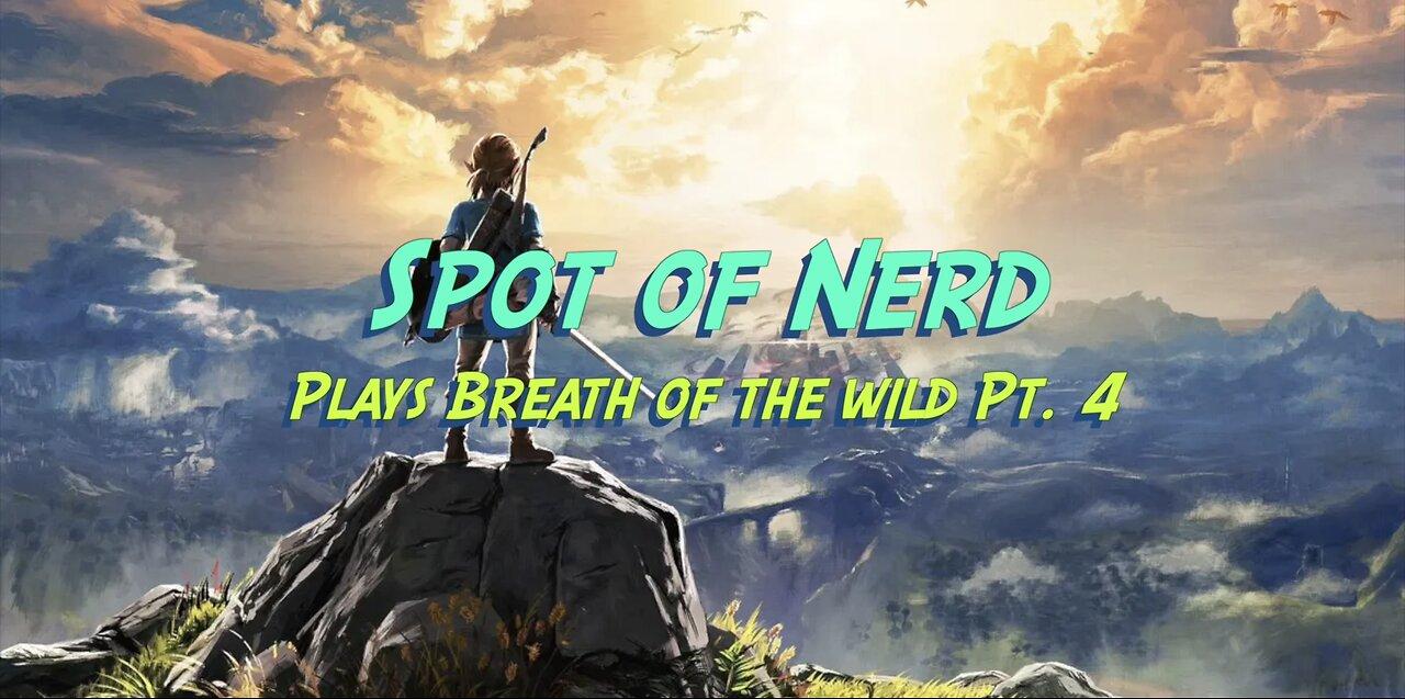 Spot of Nerd plays Breath of the Wild Pt. 4