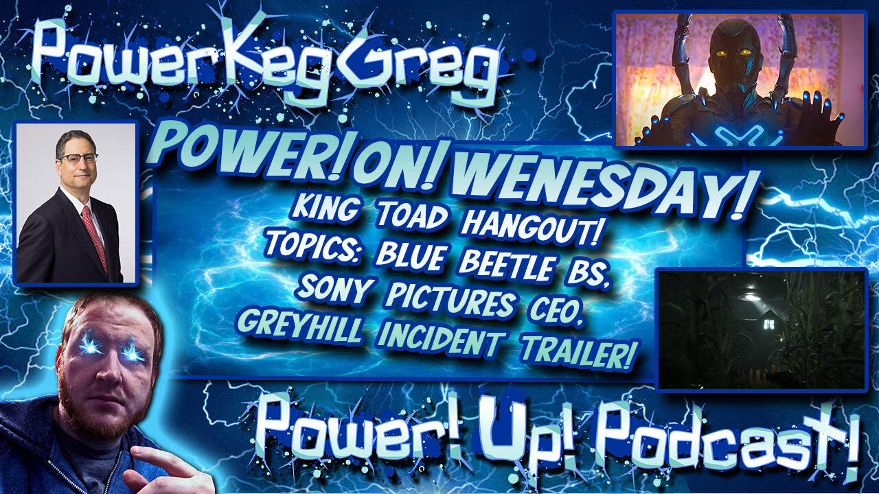 Power!On!Wednesday! | King Toad Inc Crew! Topics : Blue Beetle BS, Sony CEO, Greyhill Incident