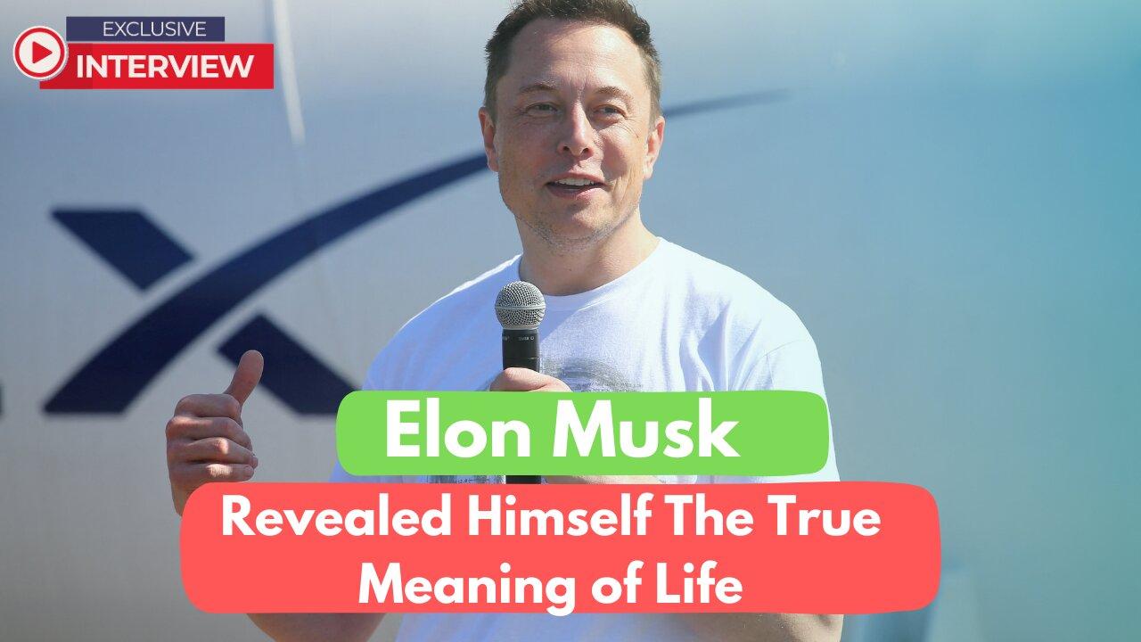 Elon Musk Exclusive Revealed: What is The Meaning Of LIfe