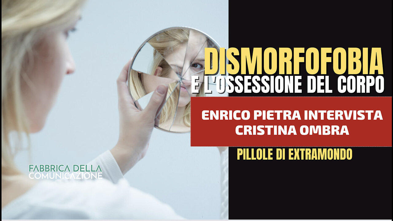 DISMORFOFOBIA E L'OSSESSIONE DEL CORPO - Cristina Ombra