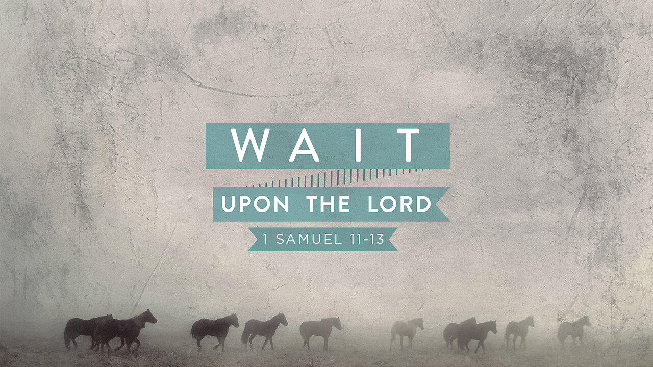 Wait Upon The Lord | 1 Samuel 11-13