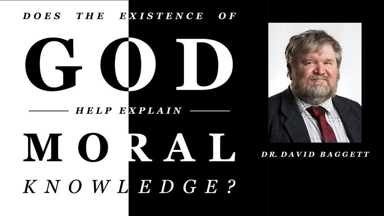 Does the Existence of God Help Explain Moral Knowledge? - Dr. David Baggett