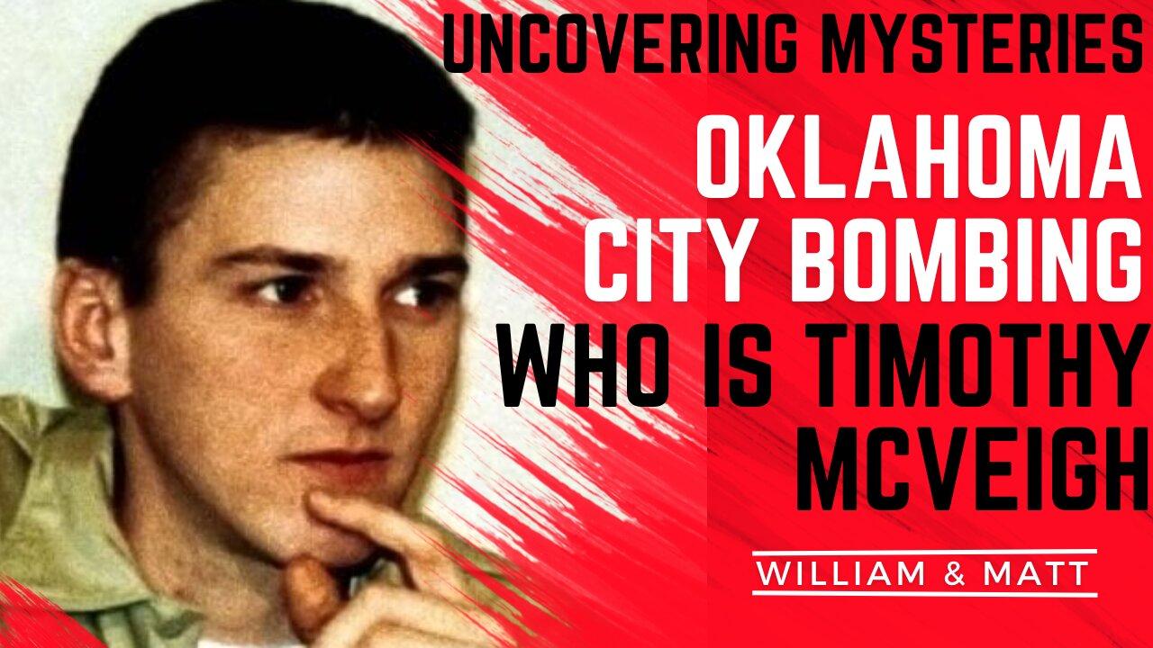 UNCOVERING MYSTERIES OKLAHOMA CITY BOMBING WHO IS TIMOTHY MCVEIGH | with William & Matt
