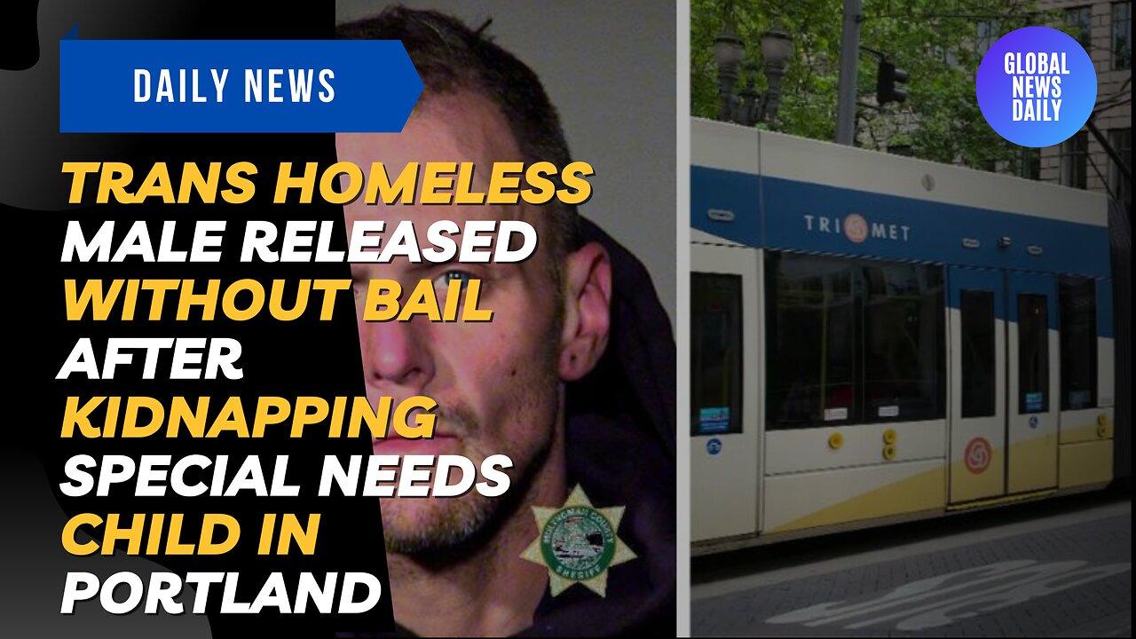 Trans Homeless Male Released Without Bail After Kidnapping Special Needs Child in Portland