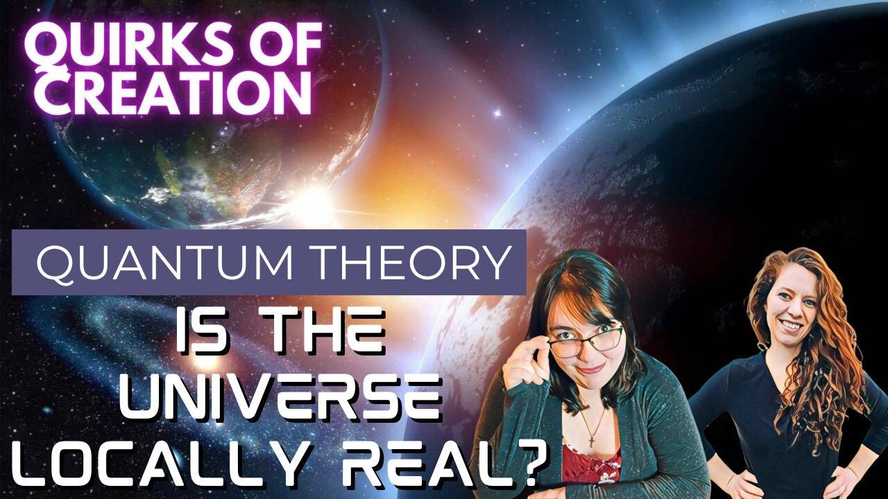 Quantum Theory: Is the Universe Locally Real - Quirks of Creation Episode 5