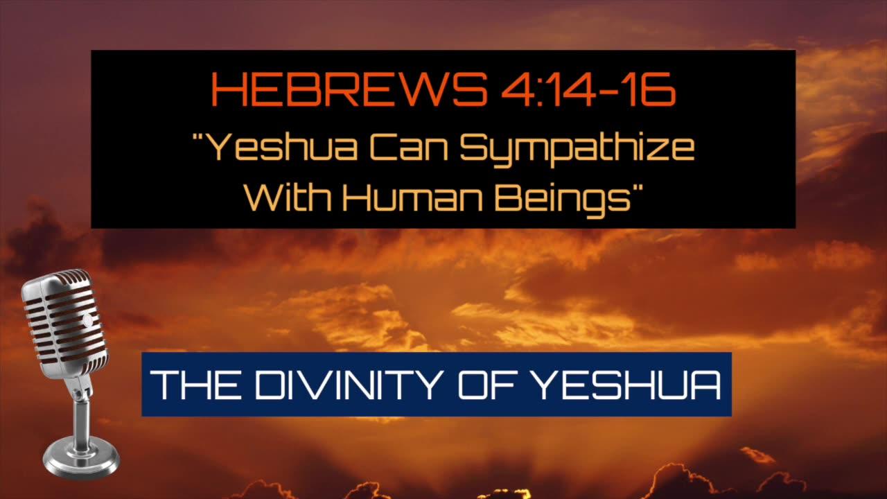 Hebrews 4:14-16: “Yeshua Can Sympathize With Human Beings” – Divinity of Yeshua