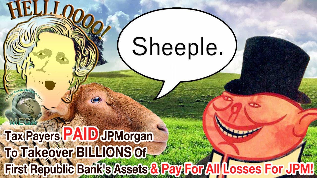 Tax Payers PAID JPMorgan To Takeover BILLIONS Of First Republic Bank's Assets & Pay For All Losses For JPM!