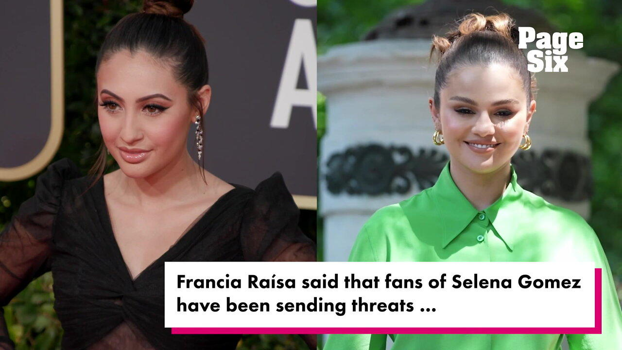 Francia Raísa says Selena Gomez fans threatened to 'rip out her kidney'