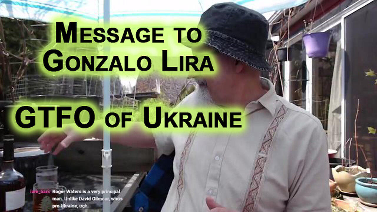 Message to Gonzalo Lira: Upload to Free Speech Platforms, Stop Hating Scott Ritter, GTFO of Ukraine