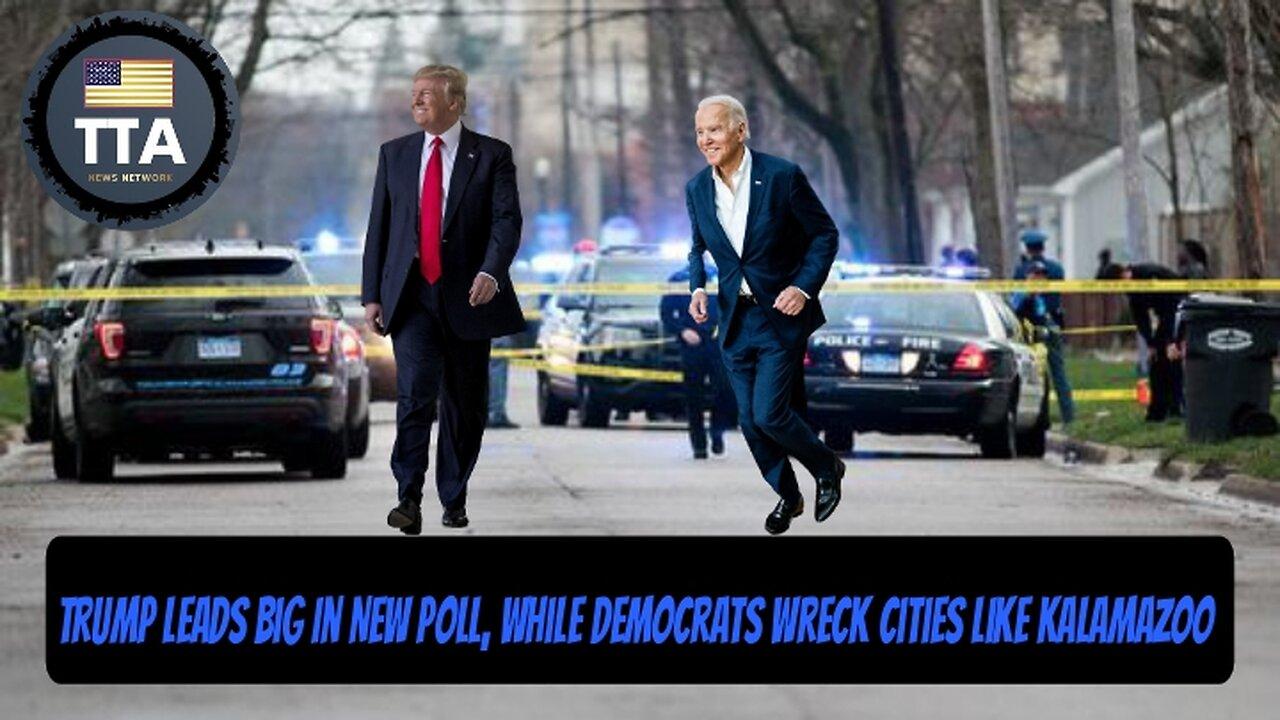 TTA Live - Trump Leads Big In New Poll, While Democrats Wreck Cities Like Kalamazoo | Ep. 42