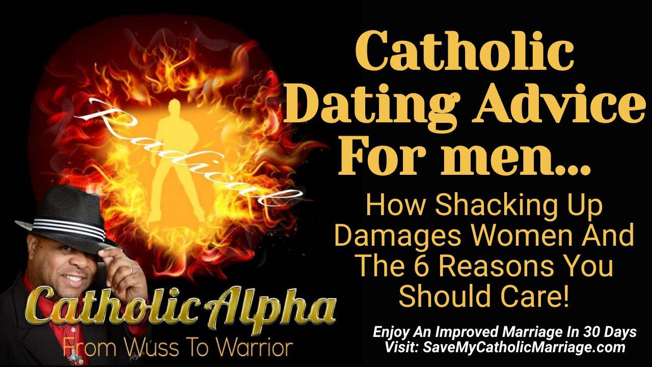 Catholic Dating Advice For Men: How Shacking Up Damages Women And 6 Reasons You Should Care (ep 107)