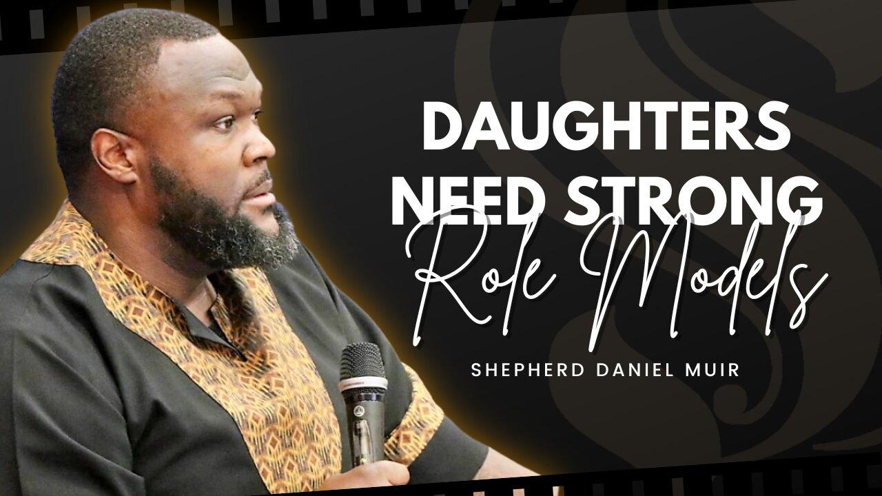 Daughters Need Strong Role Models | Shepherd Daniel Muir