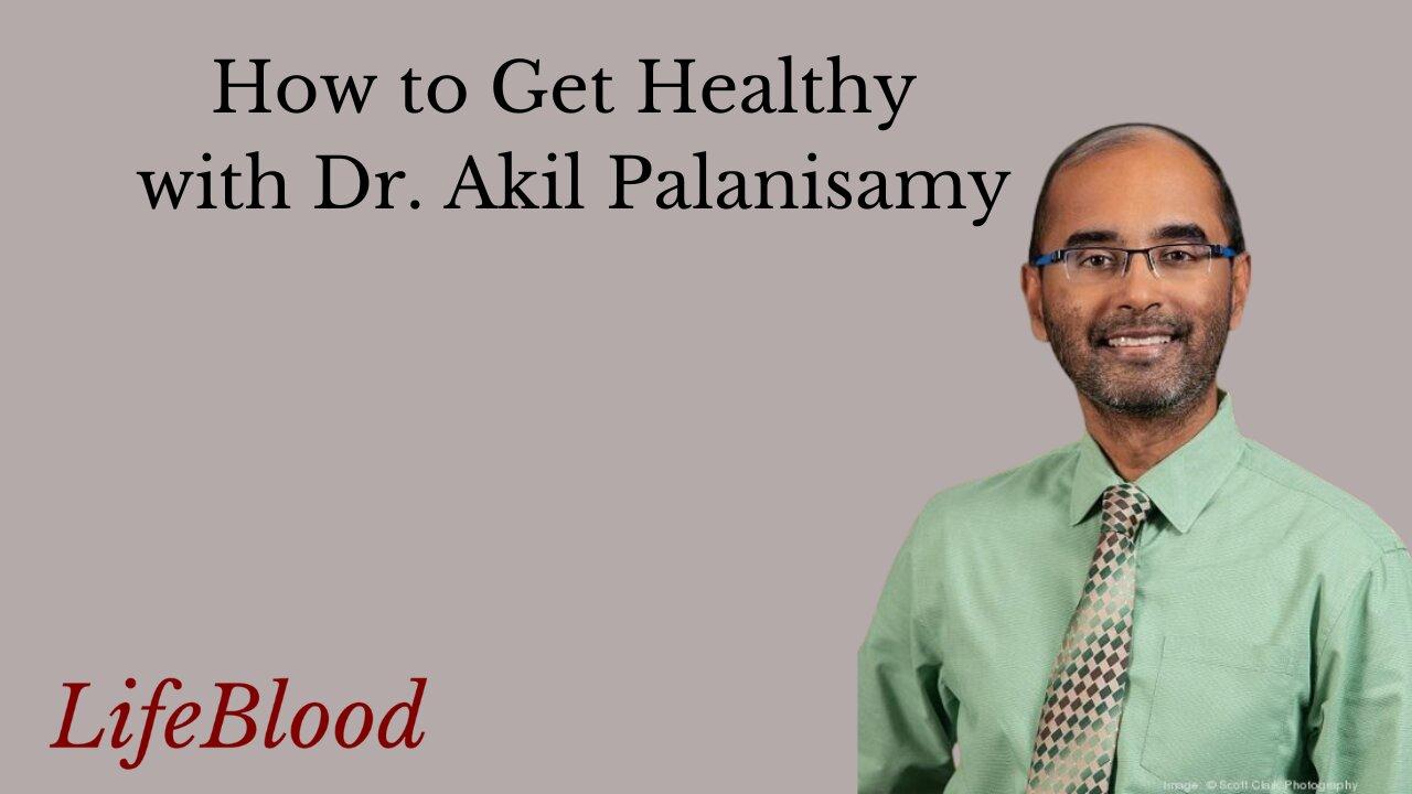 How to Get Healthy with Dr. Akil Palanisamy